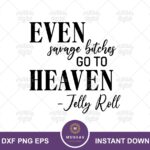 Jelly Roll Quotes SVG, Even Savage Bit Go To Heaven