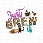 Just brew it png Design Sublimation