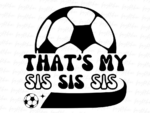 That\'s My Sis Soccer PNG Sublimation Design