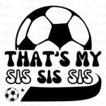 That's My Sis Soccer PNG Sublimation Design