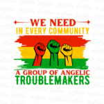 we need In every community Juneteenth a group of angelic troublemakers png, Juneteenth PNG Design