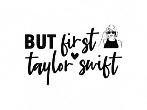 But First Taylor Swift SVG EPS