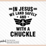 Funny Pilot SVG, In Jesus, We Land Safely... and with a Chuckle svg