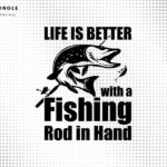 Life is Better with a Fishing Rod in Hand SVG Cricut