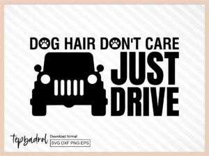 Dog Hair, Don't Care, Just Drive SVG, Dog Bumper Sticker Design, PNG File