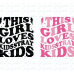 this girl loves stray kidsstray kids SVG, kpop t-shirt ideas, stray kids png