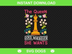 Chess The Queen Goes Wherever She Wants Chess Player SVG PNG Dxf Eps Funny Chess SVG, Chess Cut Files