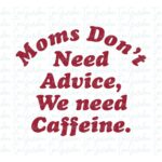 Moms don’t need advice, we need caffeine svg